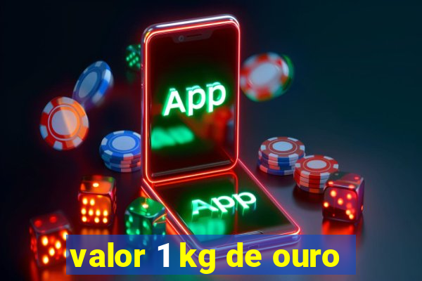 valor 1 kg de ouro